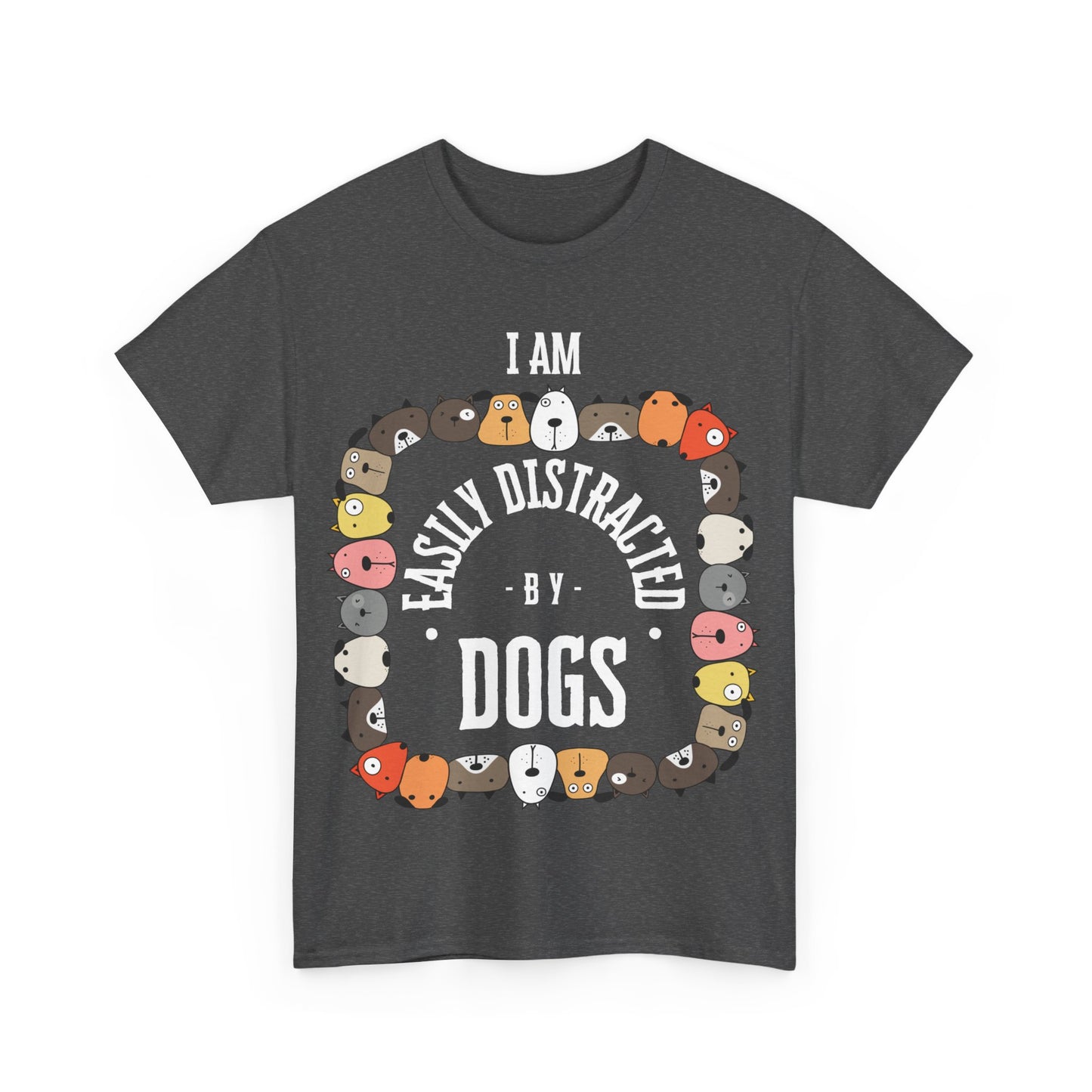 I AM EASILY DISTRACTED BY DOGS - Heavy Cotton T Shirt