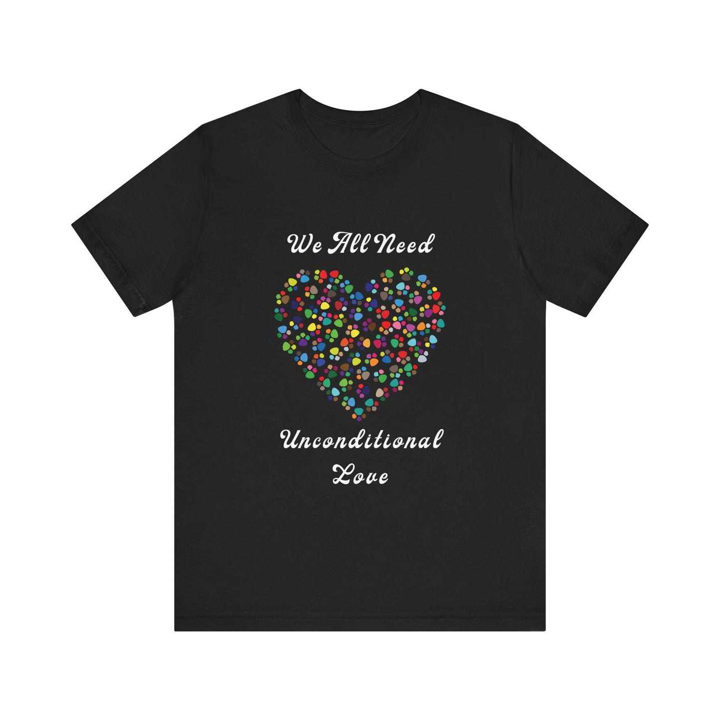 We All Need Unconditional Love - Dog or Cat Lover T Shirt
