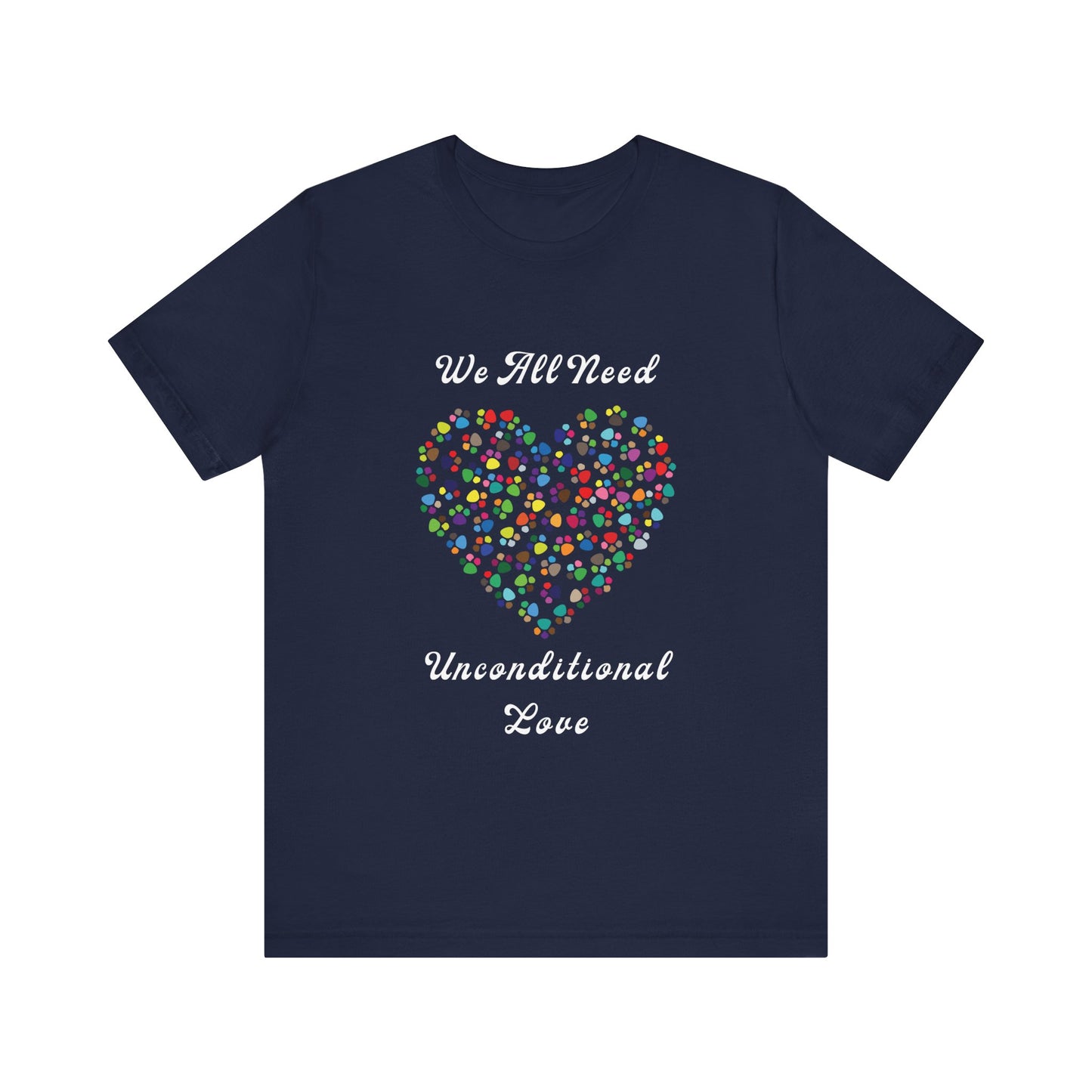 We All Need Unconditional Love - Dog or Cat Lover T Shirt