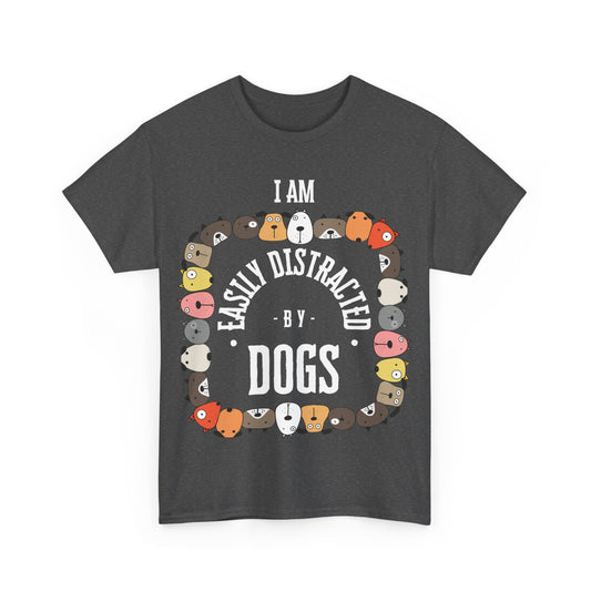 I AM EASILY DISTRACTED BY DOGS - Heavy Cotton T Shirt