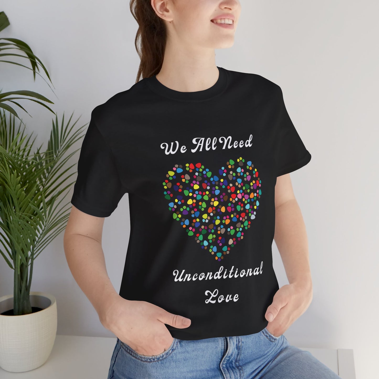 We All Need Unconditional Love - Dog or Cat Lover T Shirt
