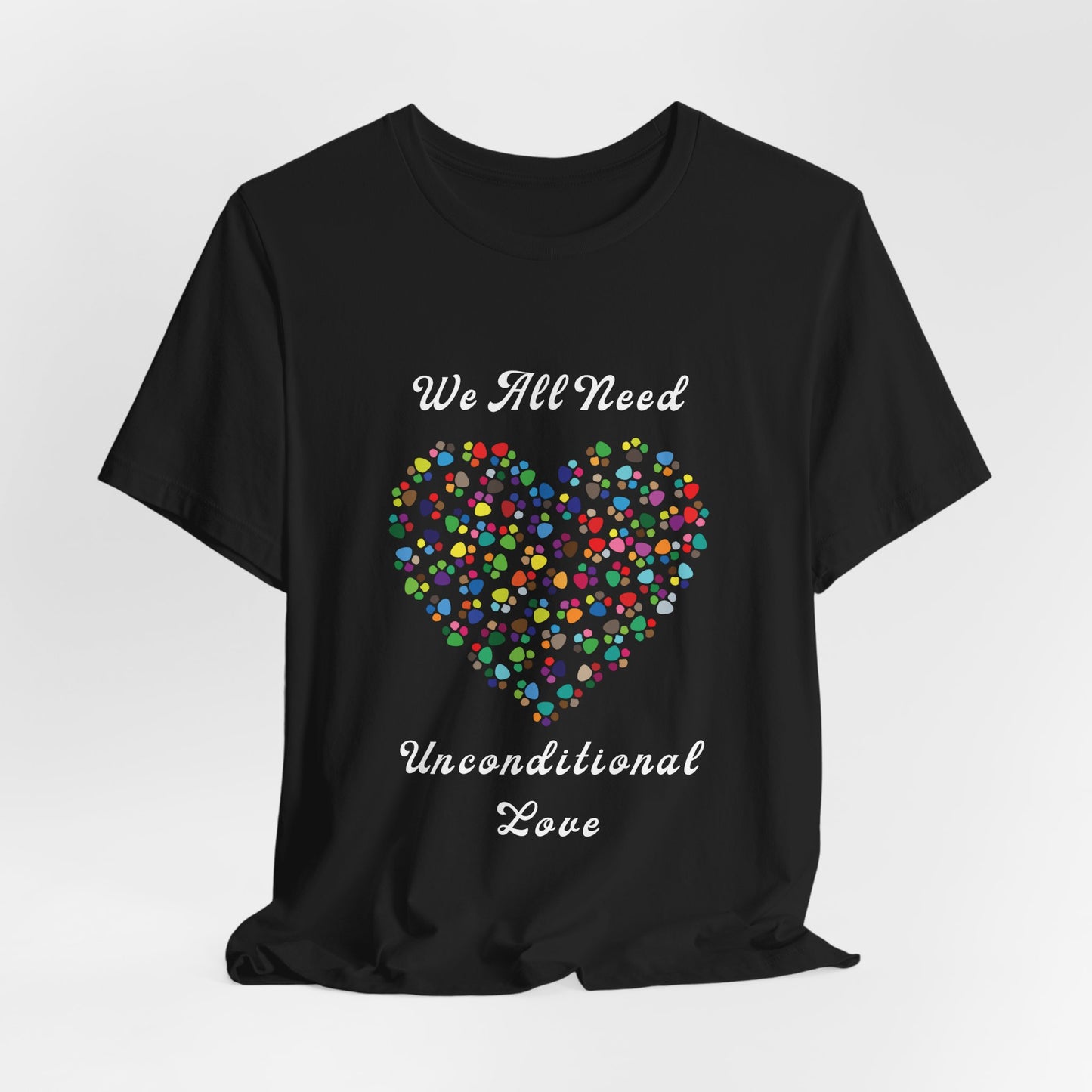 We All Need Unconditional Love - Dog or Cat Lover T Shirt
