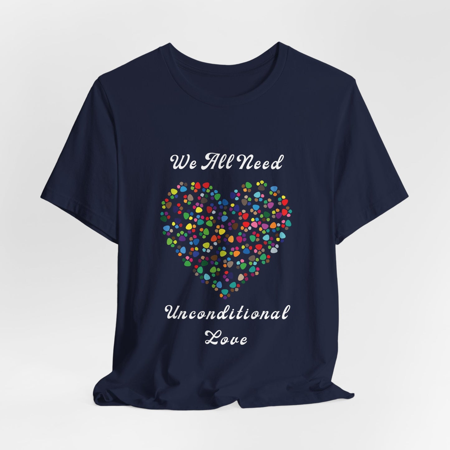We All Need Unconditional Love - Dog or Cat Lover T Shirt