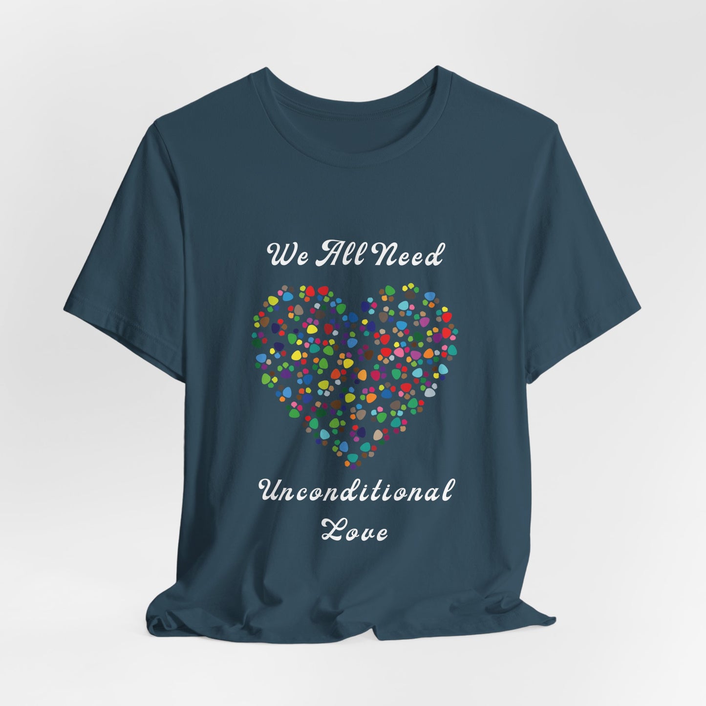 We All Need Unconditional Love - Dog or Cat Lover T Shirt